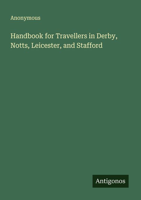 Anonymous: Handbook for Travellers in Derby, Notts, Leicester, and Stafford, Buch