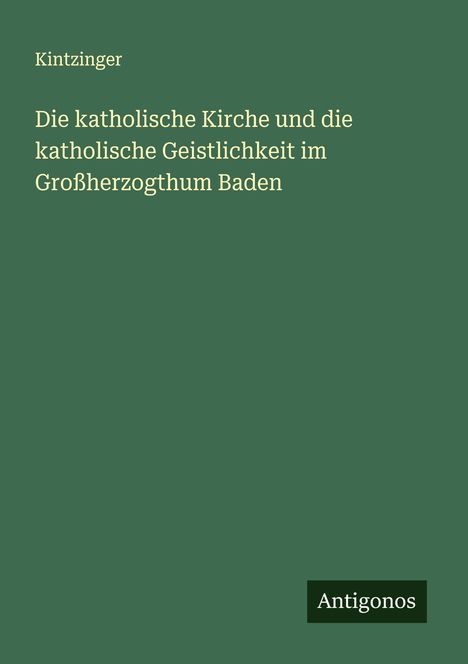 Kintzinger: Die katholische Kirche und die katholische Geistlichkeit im Großherzogthum Baden, Buch