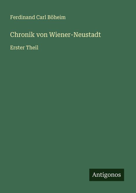 Ferdinand Carl Böheim: Chronik von Wiener-Neustadt, Buch