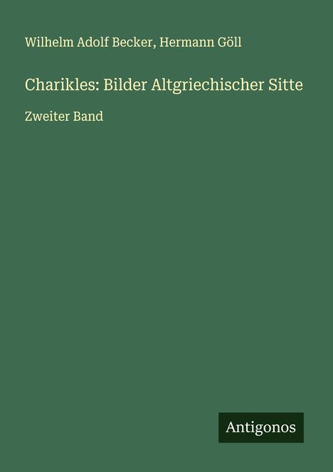 Wilhelm Adolf Becker: Charikles: Bilder Altgriechischer Sitte, Buch