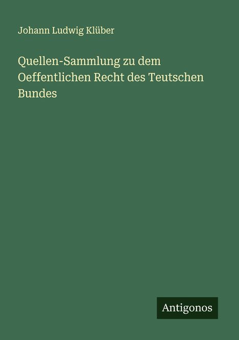 Johann Ludwig Klüber: Quellen-Sammlung zu dem Oeffentlichen Recht des Teutschen Bundes, Buch