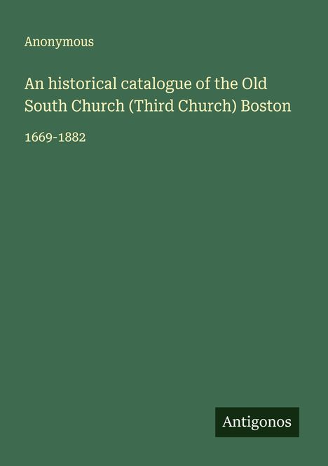Anonymous: An historical catalogue of the Old South Church (Third Church) Boston, Buch