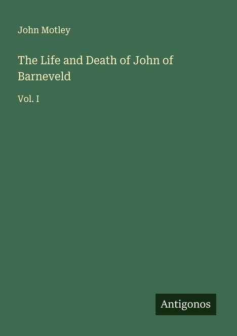 John Motley: The Life and Death of John of Barneveld, Buch