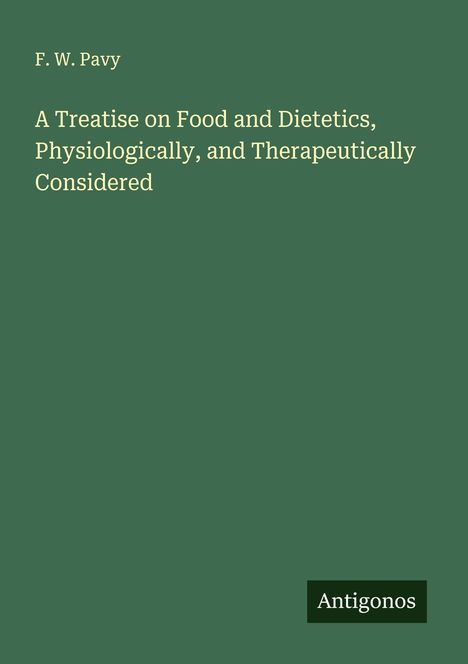 F. W. Pavy: A Treatise on Food and Dietetics, Physiologically, and Therapeutically Considered, Buch