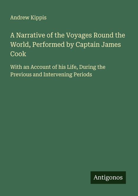 Andrew Kippis: A Narrative of the Voyages Round the World, Performed by Captain James Cook, Buch