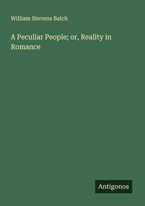 William Stevens Balch: A Peculiar People; or, Reality in Romance, Buch