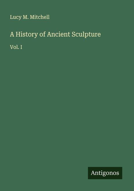 Lucy M. Mitchell: A History of Ancient Sculpture, Buch