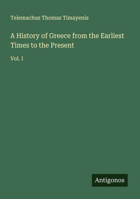 Telemachus Thomas Timayenis: A History of Greece from the Earliest Times to the Present, Buch