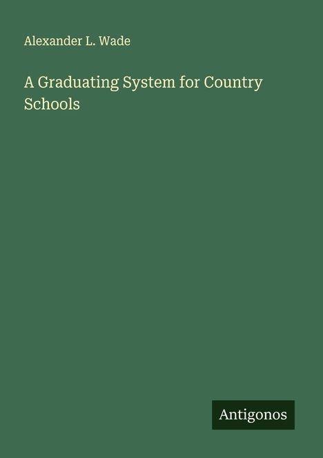 Alexander L. Wade: A Graduating System for Country Schools, Buch