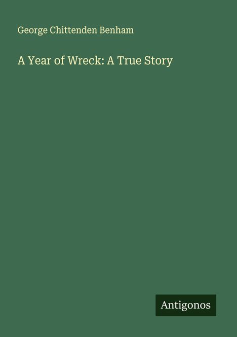 George Chittenden Benham: A Year of Wreck: A True Story, Buch