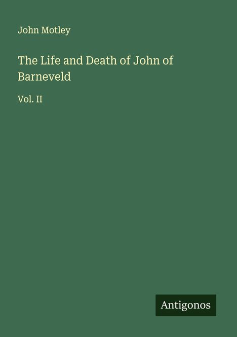John Motley: The Life and Death of John of Barneveld, Buch