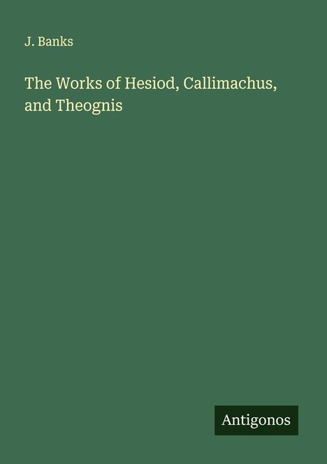 J. Banks: The Works of Hesiod, Callimachus, and Theognis, Buch