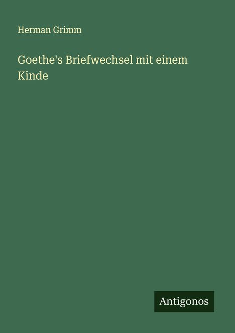 Herman Grimm: Goethe's Briefwechsel mit einem Kinde, Buch