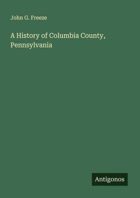 John G. Freeze: A History of Columbia County, Pennsylvania, Buch