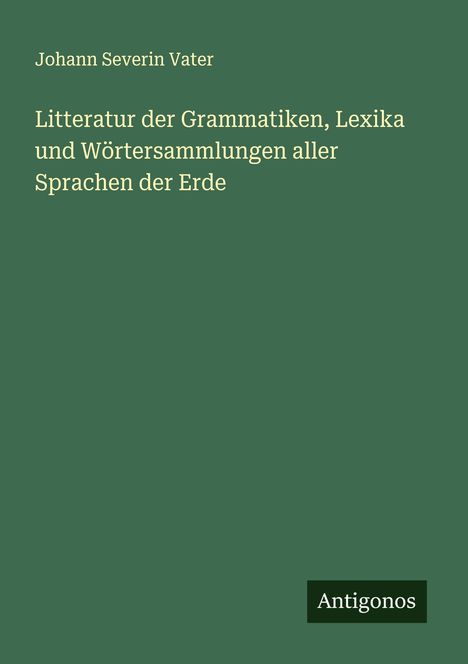 Johann Severin Vater: Litteratur der Grammatiken, Lexika und Wörtersammlungen aller Sprachen der Erde, Buch