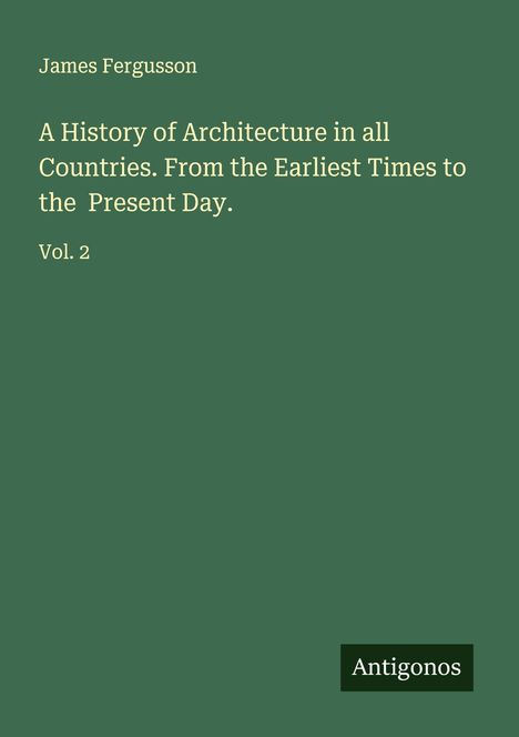 James Fergusson: A History of Architecture in all Countries. From the Earliest Times to the Present Day., Buch
