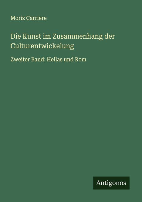 Moriz Carriere: Die Kunst im Zusammenhang der Culturentwickelung, Buch
