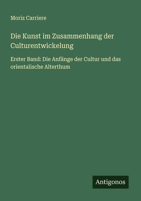 Moriz Carriere: Die Kunst im Zusammenhang der Culturentwickelung, Buch