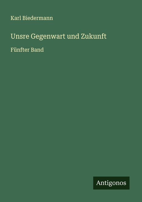 Karl Biedermann: Unsre Gegenwart und Zukunft, Buch