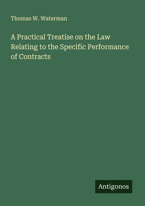 Thomas W. Waterman: A Practical Treatise on the Law Relating to the Specific Performance of Contracts, Buch