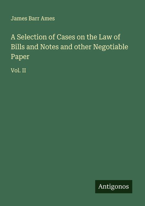 James Barr Ames: A Selection of Cases on the Law of Bills and Notes and other Negotiable Paper, Buch