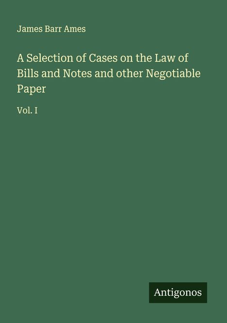James Barr Ames: A Selection of Cases on the Law of Bills and Notes and other Negotiable Paper, Buch
