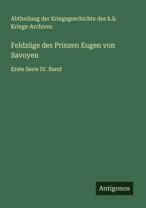 Abtheilung der Kriegsgeschichte des k. k. Kriegs-Archives: Feldzüge des Prinzen Eugen von Savoyen, Buch
