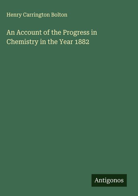 Henry Carrington Bolton: An Account of the Progress in Chemistry in the Year 1882, Buch