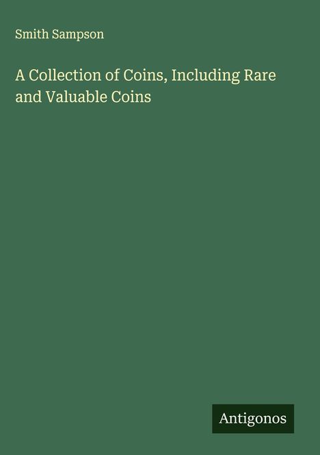 Smith Sampson: A Collection of Coins, Including Rare and Valuable Coins, Buch