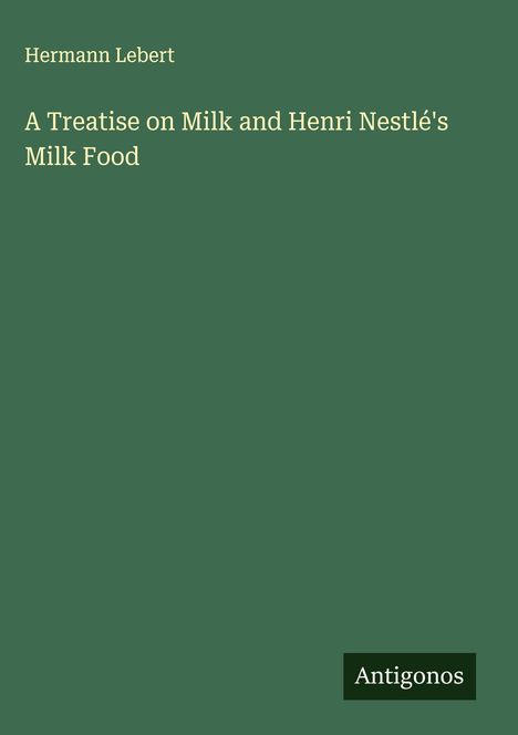 Hermann Lebert: A Treatise on Milk and Henri Nestlé's Milk Food, Buch