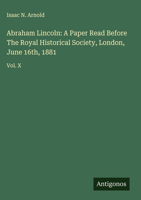 Isaac N. Arnold: Abraham Lincoln: A Paper Read Before The Royal Historical Society, London, June 16th, 1881, Buch