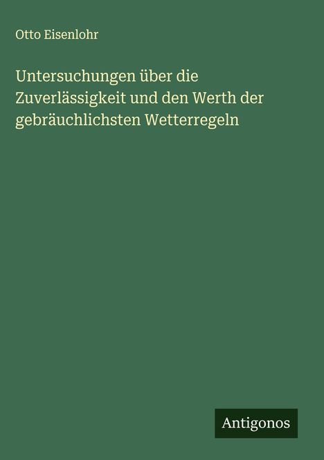 Otto Eisenlohr: Untersuchungen über die Zuverlässigkeit und den Werth der gebräuchlichsten Wetterregeln, Buch
