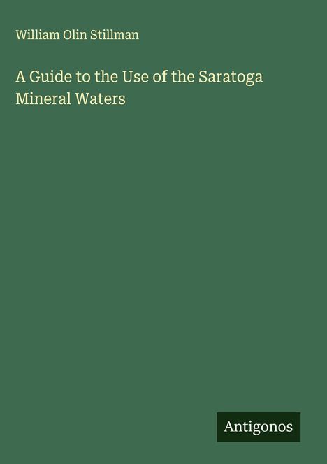 William Olin Stillman: A Guide to the Use of the Saratoga Mineral Waters, Buch