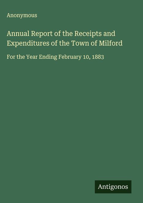 Anonymous: Annual Report of the Receipts and Expenditures of the Town of Milford, Buch