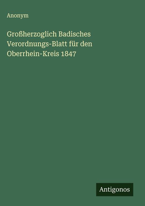 Anonym: Großherzoglich Badisches Verordnungs-Blatt für den Oberrhein-Kreis 1847, Buch