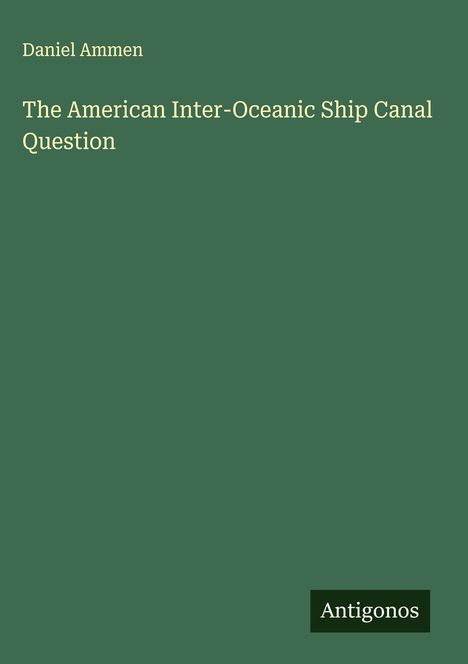 Daniel Ammen: The American Inter-Oceanic Ship Canal Question, Buch