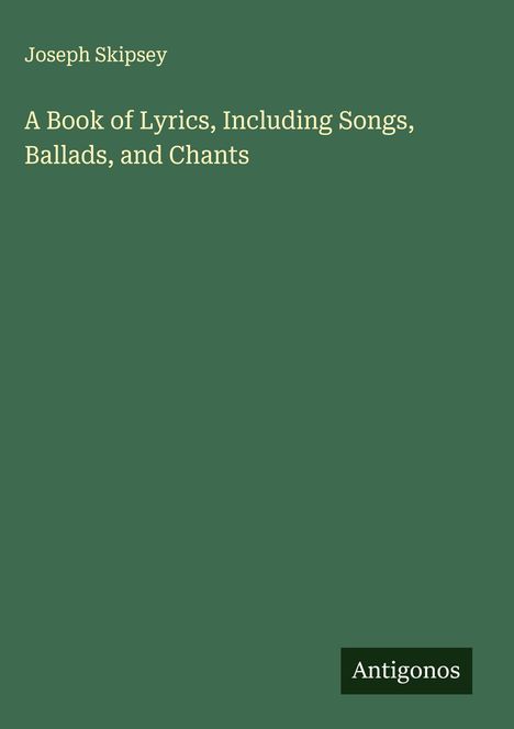 Joseph Skipsey: A Book of Lyrics, Including Songs, Ballads, and Chants, Buch