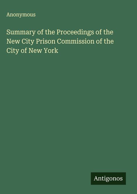 Anonymous: Summary of the Proceedings of the New City Prison Commission of the City of New York, Buch
