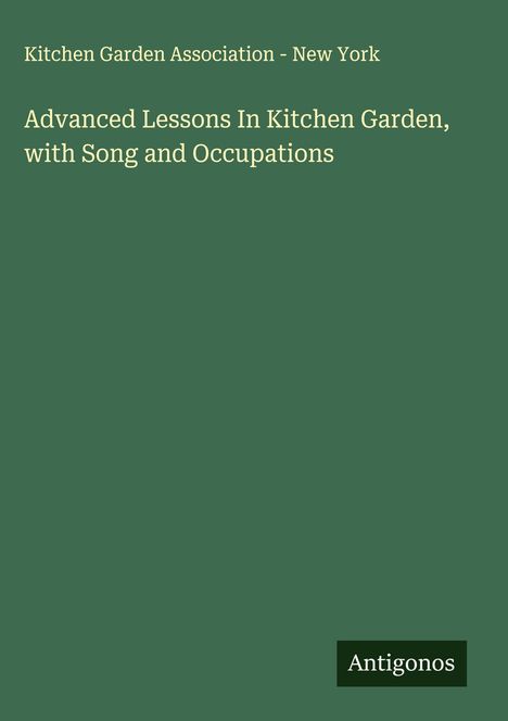 Kitchen Garden Association - New York: Advanced Lessons In Kitchen Garden, with Song and Occupations, Buch