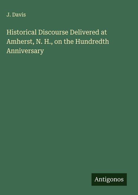 J. Davis: Historical Discourse Delivered at Amherst, N. H., on the Hundredth Anniversary, Buch