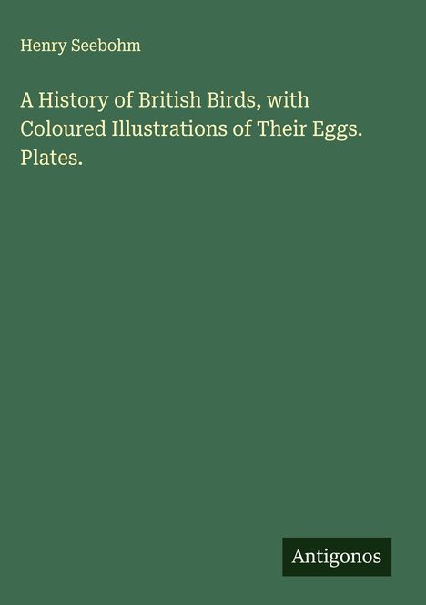 Henry Seebohm: A History of British Birds, with Coloured Illustrations of Their Eggs. Plates., Buch