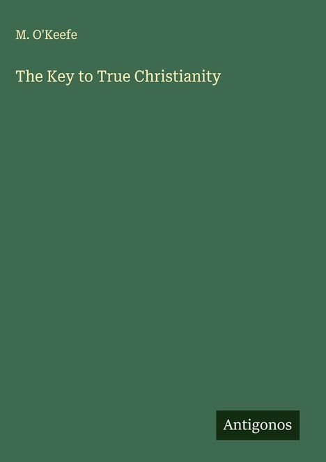 M. O'Keefe: The Key to True Christianity, Buch