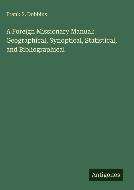 Frank S. Dobbins: A Foreign Missionary Manual: Geographical, Synoptical, Statistical, and Bibliographical, Buch