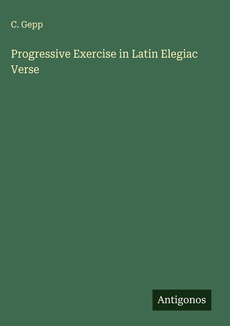 C. Gepp: Progressive Exercise in Latin Elegiac Verse, Buch