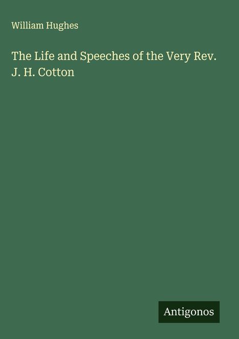 William Hughes: The Life and Speeches of the Very Rev. J. H. Cotton, Buch
