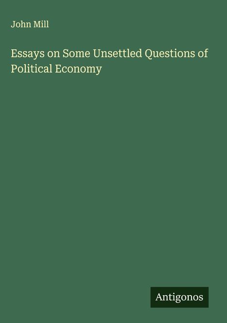 John Mill: Essays on Some Unsettled Questions of Political Economy, Buch