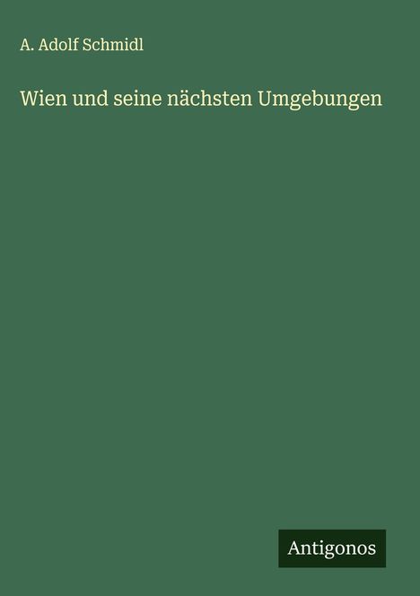A. Adolf Schmidl: Wien und seine nächsten Umgebungen, Buch
