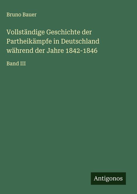 Bruno Bauer: Vollständige Geschichte der Partheikämpfe in Deutschland während der Jahre 1842-1846, Buch