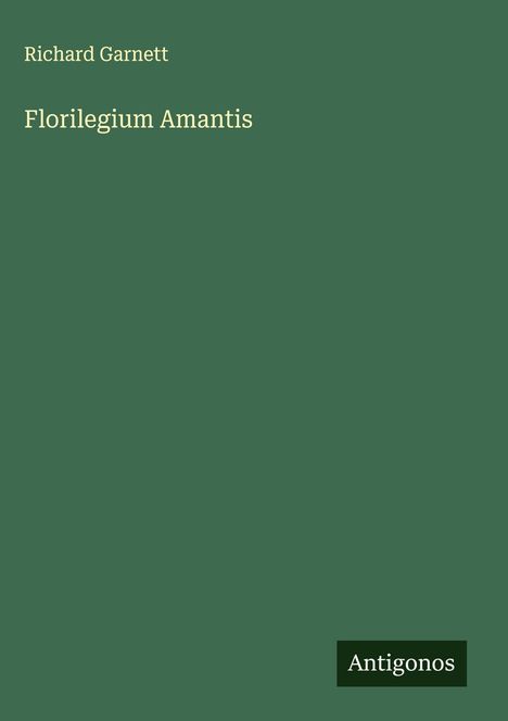 Richard Garnett: Florilegium Amantis, Buch