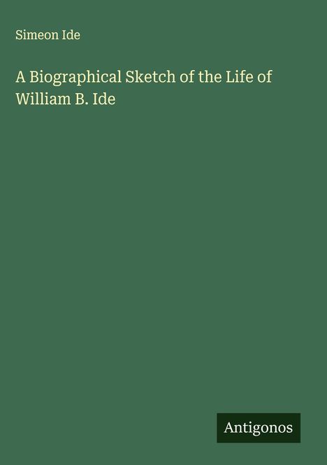 Simeon Ide: A Biographical Sketch of the Life of William B. Ide, Buch